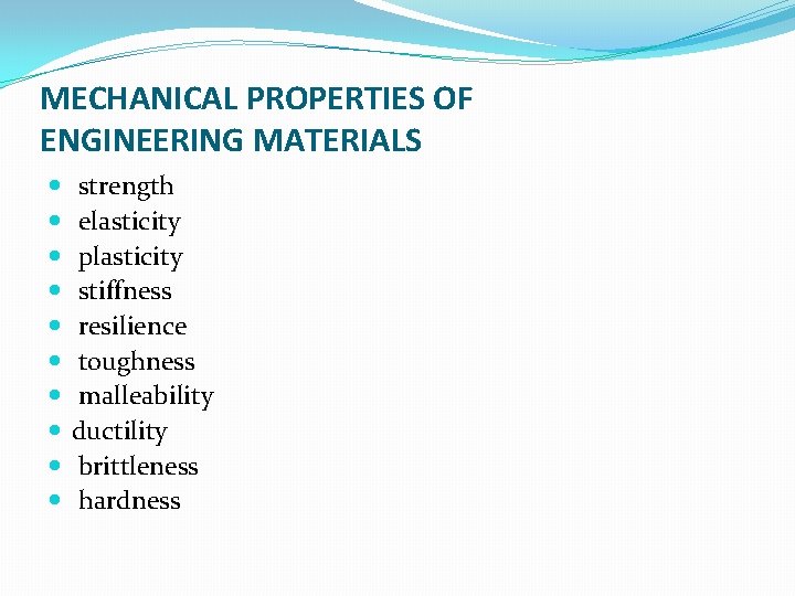 MECHANICAL PROPERTIES OF ENGINEERING MATERIALS strength elasticity plasticity stiffness resilience toughness malleability ductility brittleness