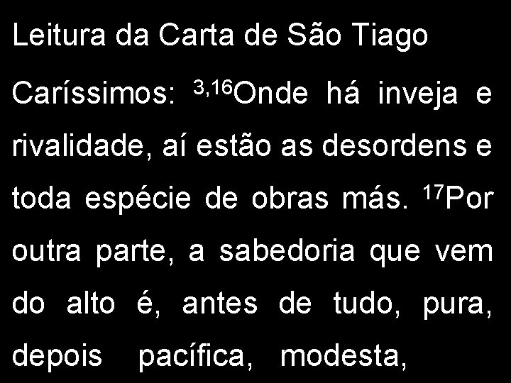 Leitura da Carta de São Tiago Caríssimos: 3, 16 Onde há inveja e rivalidade,