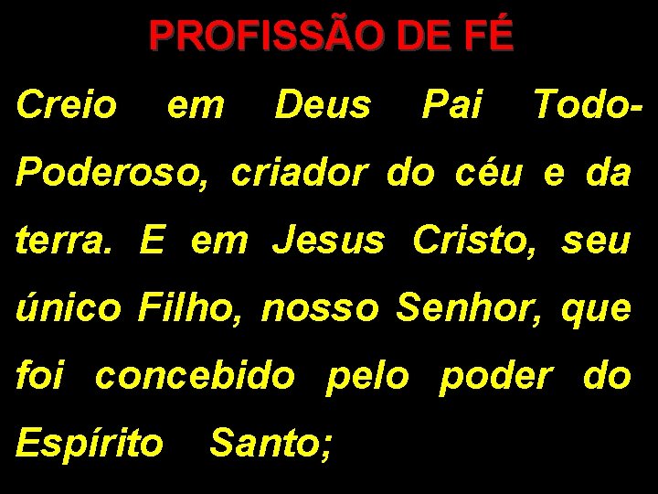 PROFISSÃO DE FÉ Creio em Deus Pai Todo. Poderoso, criador do céu e da