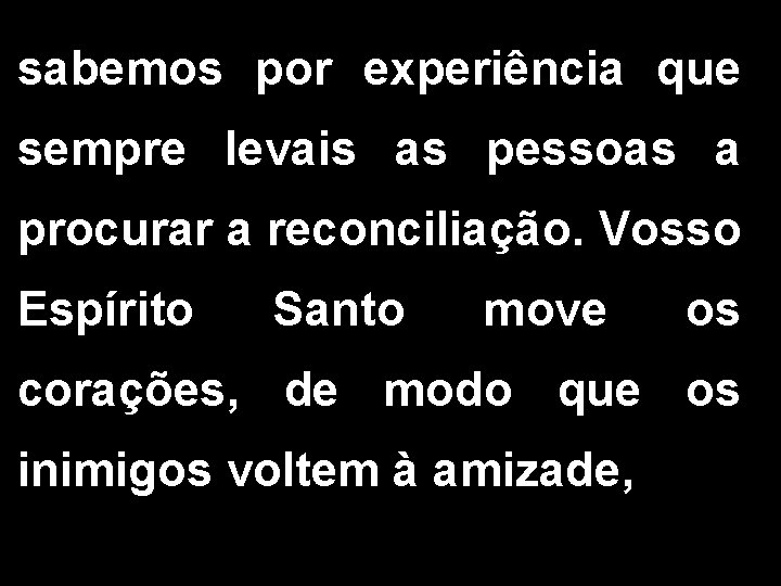 sabemos por experiência que sempre levais as pessoas a procurar a reconciliação. Vosso Espírito