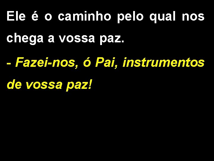 Ele é o caminho pelo qual nos chega a vossa paz. - Fazei-nos, ó