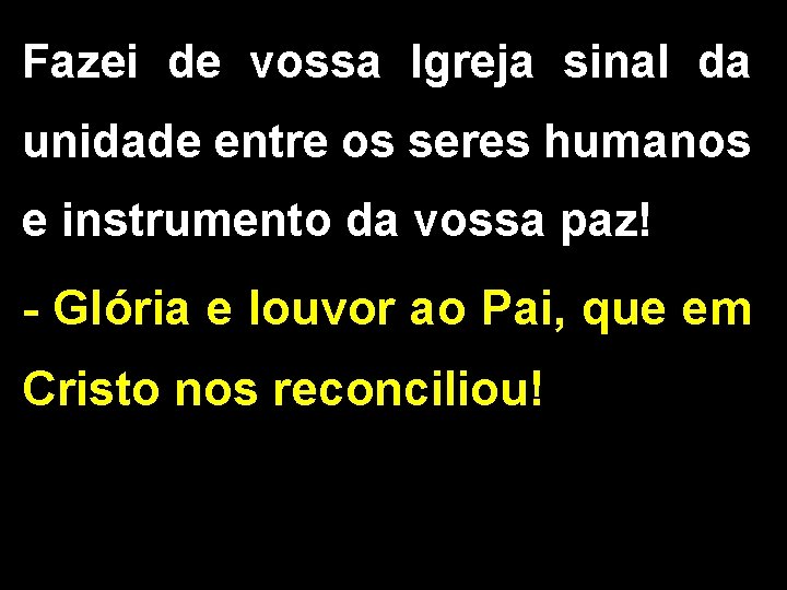 Fazei de vossa Igreja sinal da unidade entre os seres humanos e instrumento da