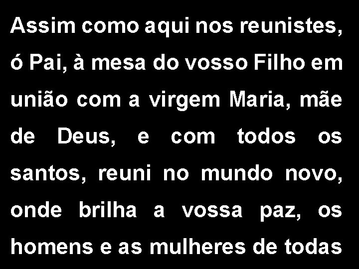 Assim como aqui nos reunistes, ó Pai, à mesa do vosso Filho em união