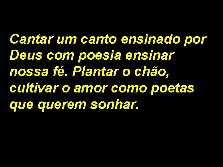 Cantar um canto ensinado por Deus com poesia ensinar nossa fé. Plantar o chão,