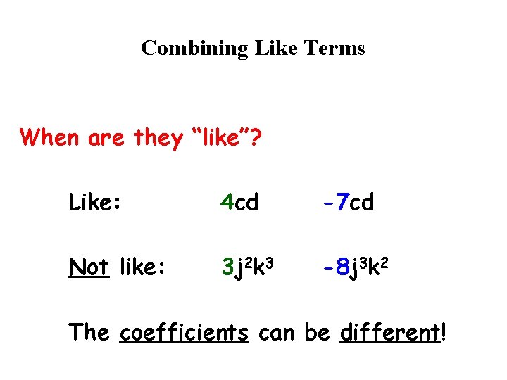 Combining Like Terms When are they “like”? Like: 4 cd -7 cd Not like: