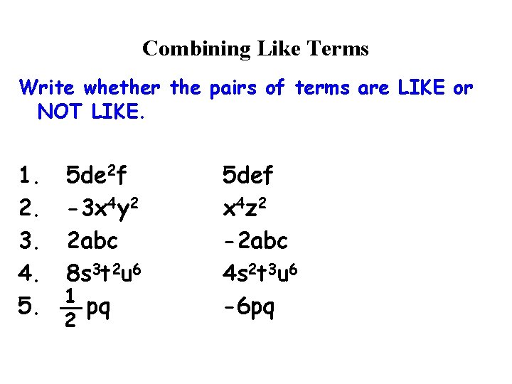 Combining Like Terms Write whether the pairs of terms are LIKE or NOT LIKE.