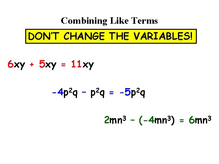 Combining Like Terms DON’T CHANGE THE VARIABLES! 6 xy + 5 xy = 11