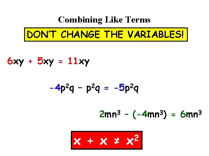Combining Like Terms DON’T CHANGE THE VARIABLES! 6 xy + 5 xy = 11