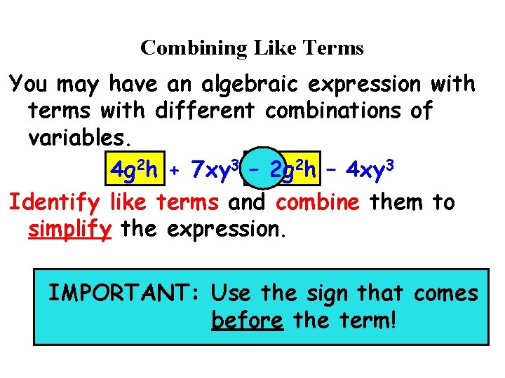 Combining Like Terms You may have an algebraic expression with terms with different combinations