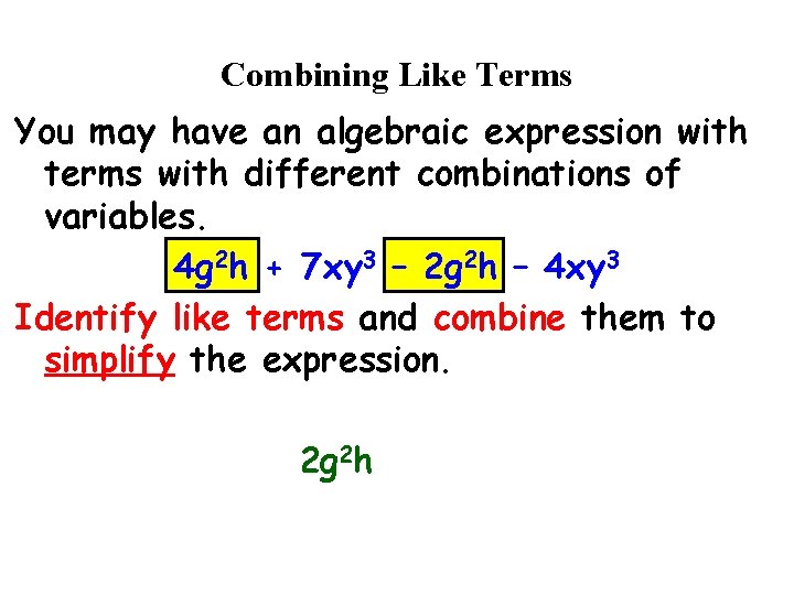 Combining Like Terms You may have an algebraic expression with terms with different combinations