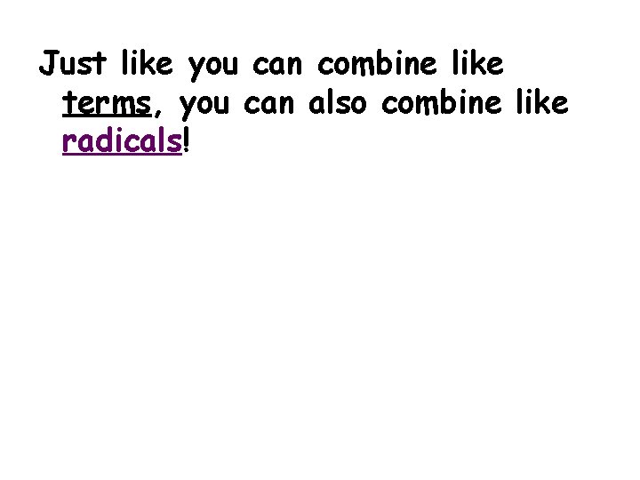 Just like you can combine like terms, you can also combine like radicals! 
