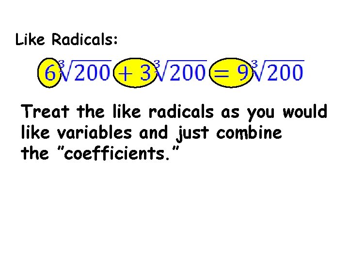 Like Radicals: Treat like radicals as you would Not Likethe Radicals: like variables and
