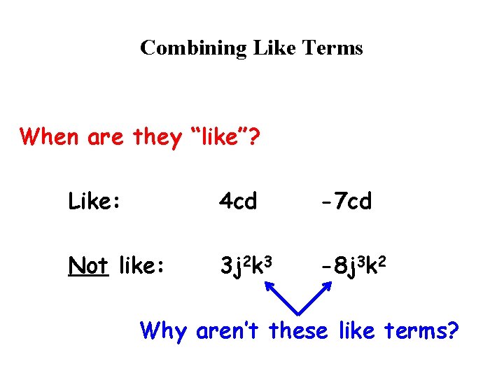 Combining Like Terms When are they “like”? Like: 4 cd -7 cd Not like: