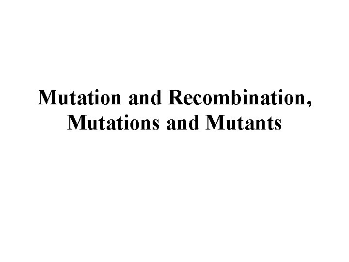 Mutation and Recombination, Mutations and Mutants 