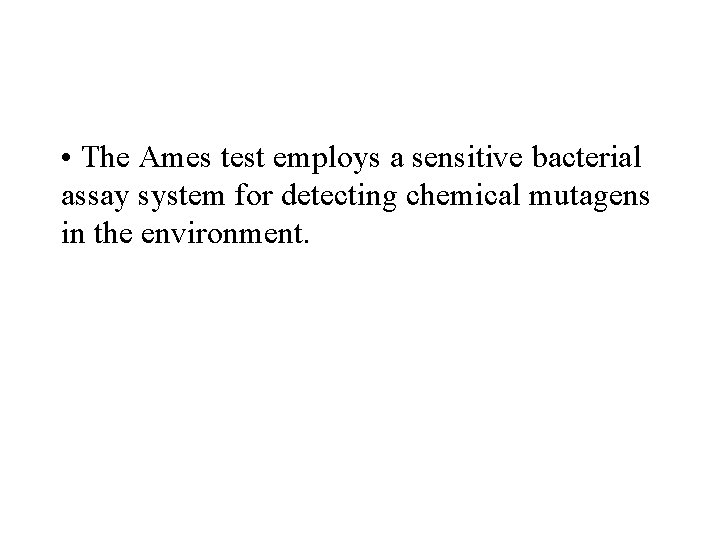  • The Ames test employs a sensitive bacterial assay system for detecting chemical