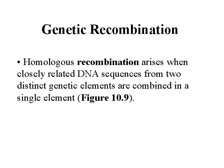 Genetic Recombination • Homologous recombination arises when closely related DNA sequences from two distinct