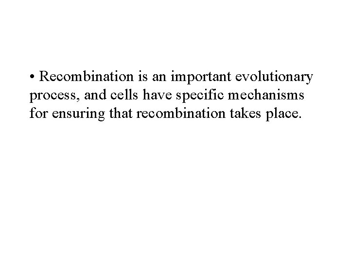  • Recombination is an important evolutionary process, and cells have specific mechanisms for