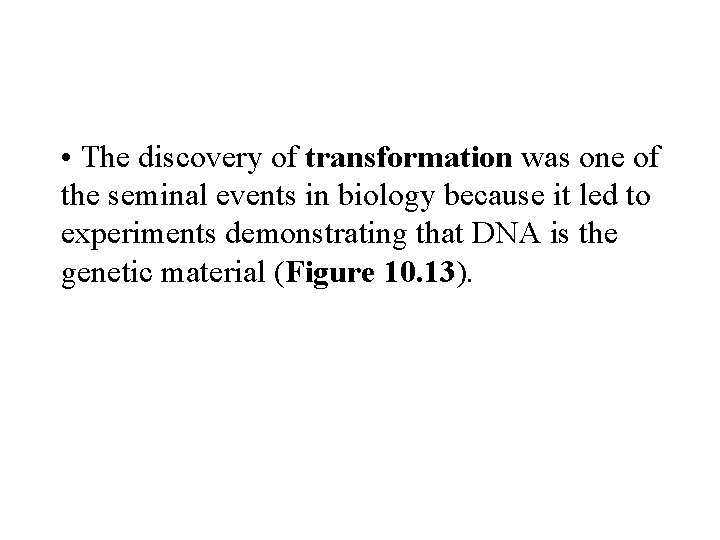  • The discovery of transformation was one of the seminal events in biology