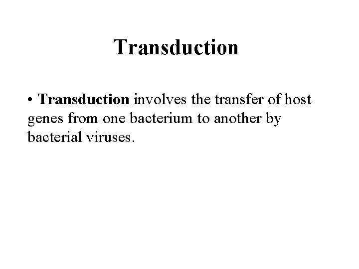 Transduction • Transduction involves the transfer of host genes from one bacterium to another