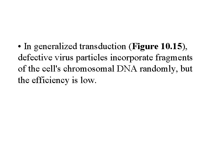  • In generalized transduction (Figure 10. 15), defective virus particles incorporate fragments of