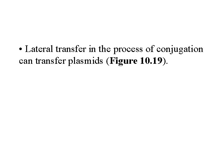  • Lateral transfer in the process of conjugation can transfer plasmids (Figure 10.