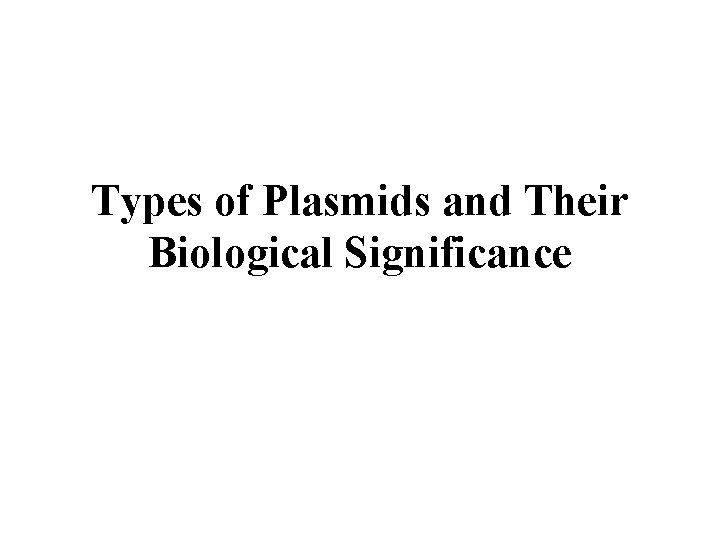 Types of Plasmids and Their Biological Significance 
