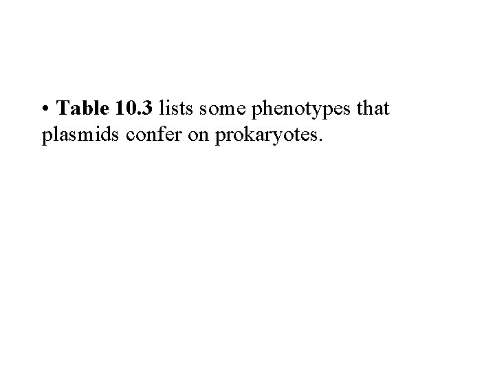 • Table 10. 3 lists some phenotypes that plasmids confer on prokaryotes. 