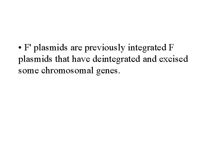  • F' plasmids are previously integrated F plasmids that have deintegrated and excised