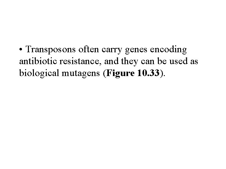  • Transposons often carry genes encoding antibiotic resistance, and they can be used