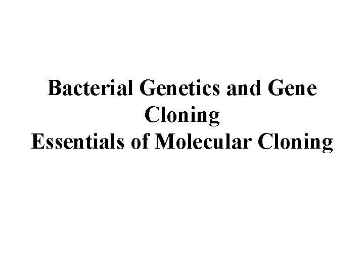 Bacterial Genetics and Gene Cloning Essentials of Molecular Cloning 