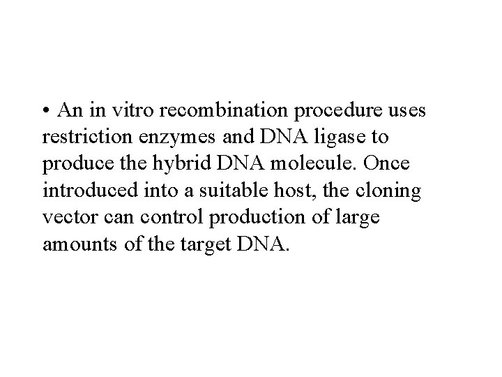  • An in vitro recombination procedure uses restriction enzymes and DNA ligase to