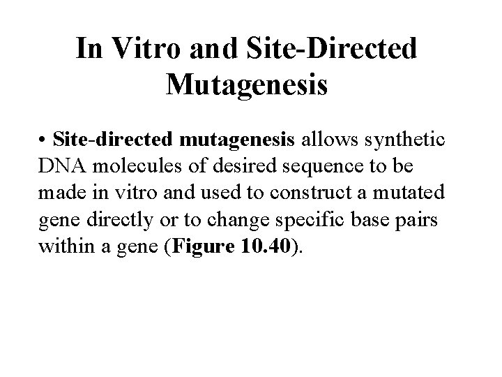 In Vitro and Site-Directed Mutagenesis • Site-directed mutagenesis allows synthetic DNA molecules of desired