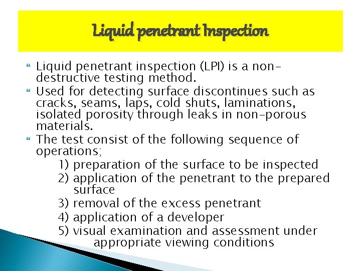 Liquid penetrant Inspection Liquid penetrant inspection (LPI) is a nondestructive testing method. Used for