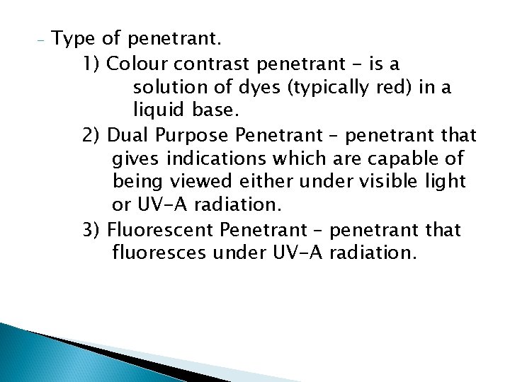 - Type of penetrant. 1) Colour contrast penetrant - is a solution of dyes