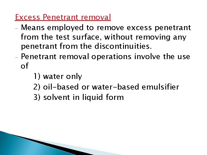 Excess Penetrant removal - Means employed to remove excess penetrant from the test surface,