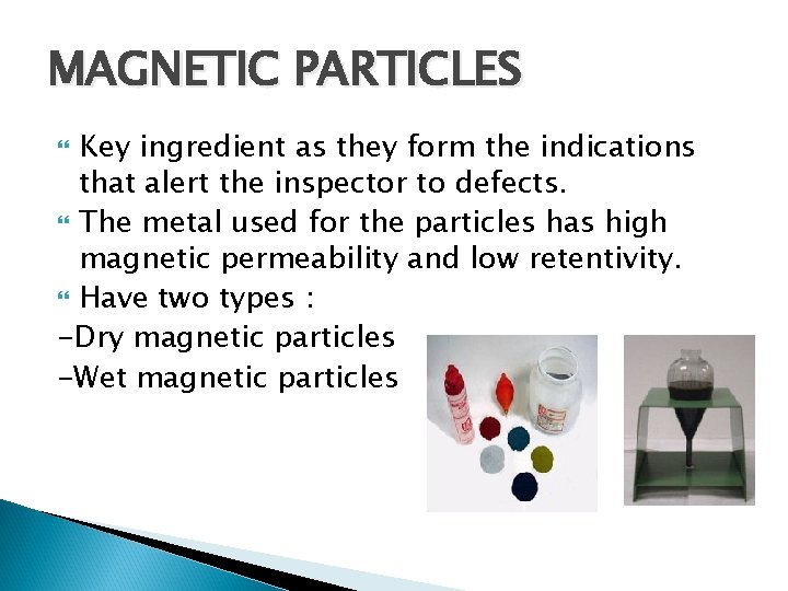 MAGNETIC PARTICLES Key ingredient as they form the indications that alert the inspector to