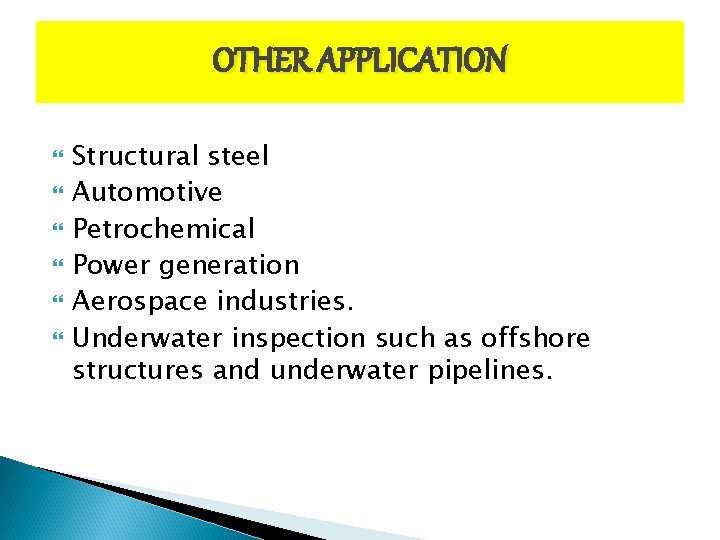 OTHER APPLICATION Structural steel Automotive Petrochemical Power generation Aerospace industries. Underwater inspection such as