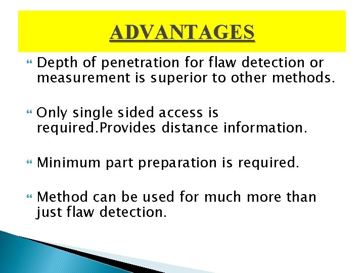 ADVANTAGES Depth of penetration for flaw detection or measurement is superior to other methods.