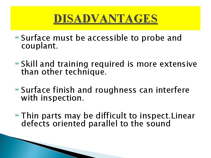 DISADVANTAGES Surface must be accessible to probe and couplant. Skill and training required is