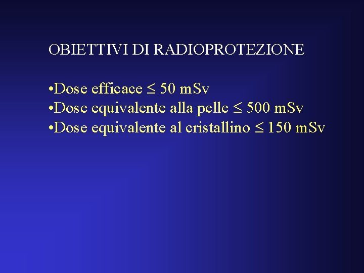 OBIETTIVI DI RADIOPROTEZIONE • Dose efficace 50 m. Sv • Dose equivalente alla pelle