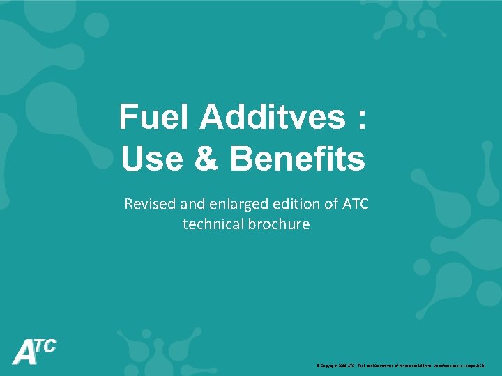 Fuel Additves : Use & Benefits Revised and enlarged edition of ATC technical brochure