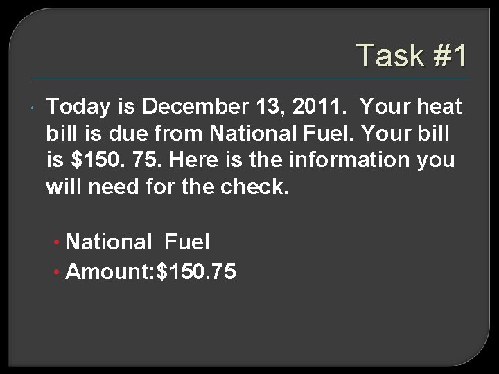 Task #1 Today is December 13, 2011. Your heat bill is due from National