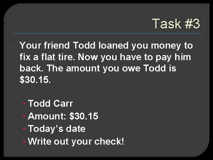 Task #3 Your friend Todd loaned you money to fix a flat tire. Now
