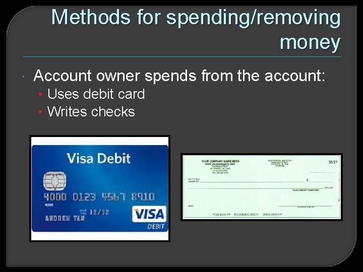 Methods for spending/removing money Account owner spends from the account: • Uses debit card