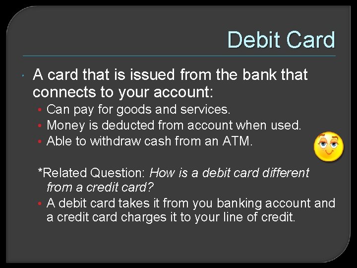 Debit Card A card that is issued from the bank that connects to your