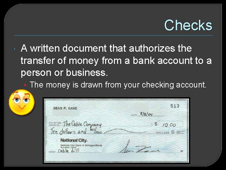 Checks A written document that authorizes the transfer of money from a bank account