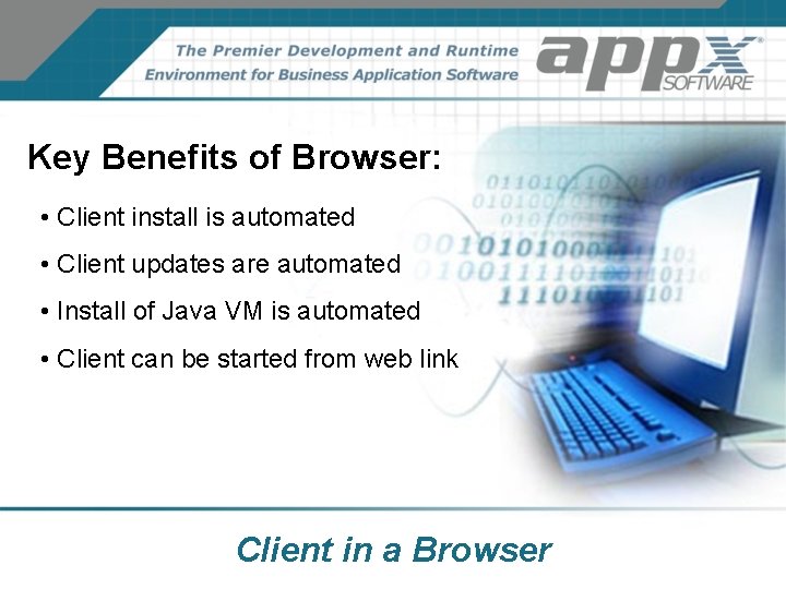 Key Benefits of Browser: • Client install is automated • Client updates are automated Key Benefits of Browser: • Client install is automated • Client updates are automated