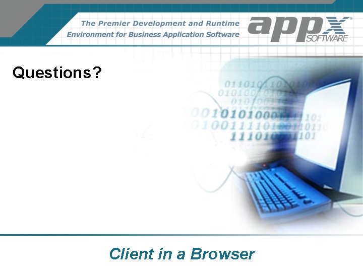 Questions? Client in a Browser  Questions? Client in a Browser