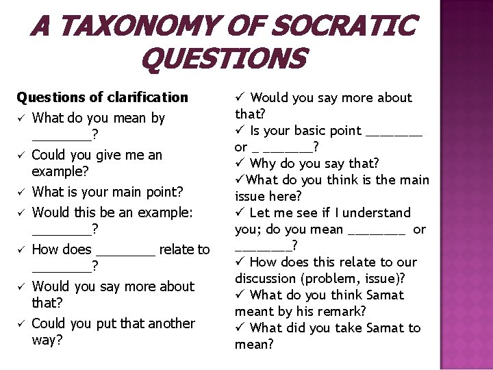 A TAXONOMY OF SOCRATIC QUESTIONS Questions of clarification ü ü ü ü What do