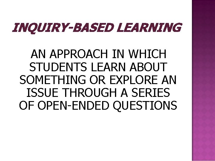 INQUIRY-BASED LEARNING AN APPROACH IN WHICH STUDENTS LEARN ABOUT SOMETHING OR EXPLORE AN ISSUE